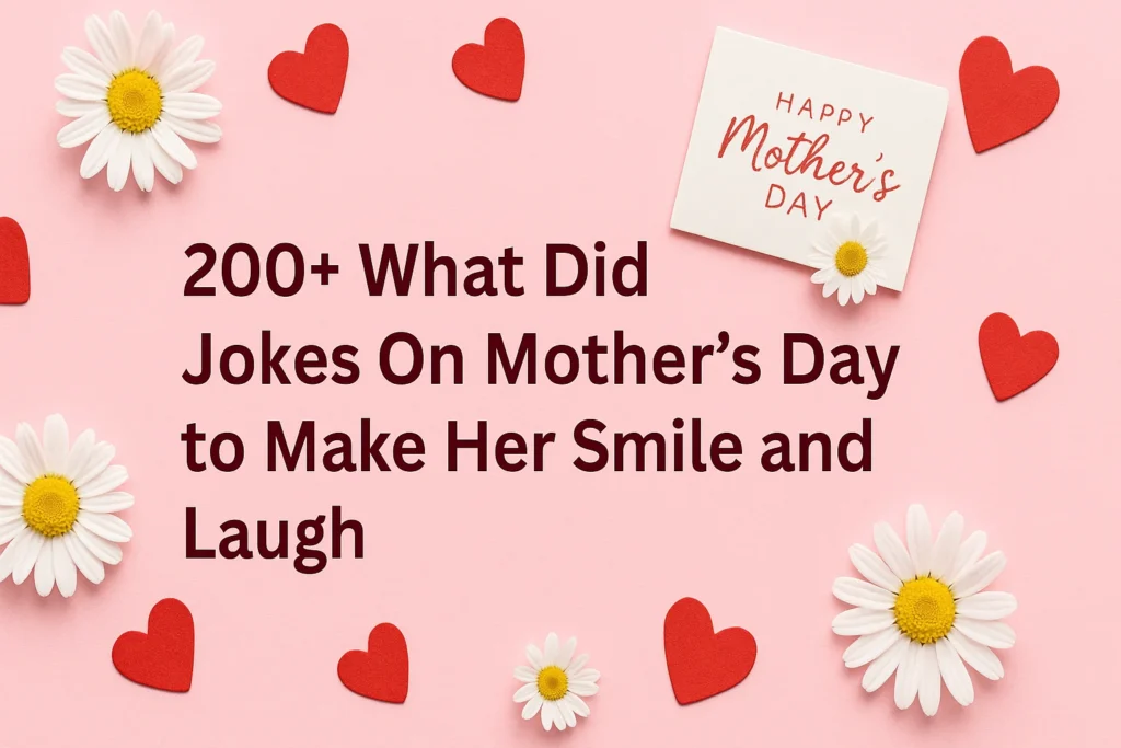200+ What Did Jokes On Mother’s Day to Make Her Smile and Laugh